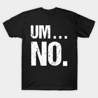 Sarcastic Um No Joke Novelty Tshirt for Snarky Sassy Teens T-Shirt